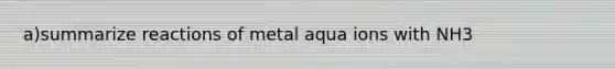 a)summarize reactions of metal aqua ions with NH3