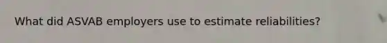 What did ASVAB employers use to estimate reliabilities?