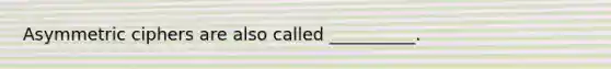 Asymmetric ciphers are also called __________.