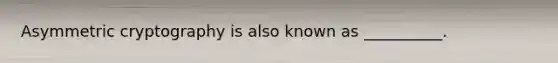 Asymmetric cryptography is also known as __________.