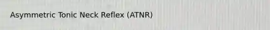 Asymmetric Tonic Neck Reflex (ATNR)