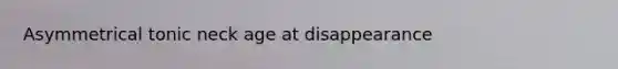 Asymmetrical tonic neck age at disappearance