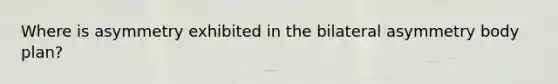 Where is asymmetry exhibited in the bilateral asymmetry body plan?