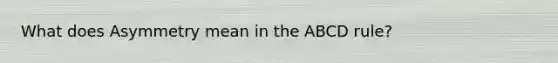 What does Asymmetry mean in the ABCD rule?