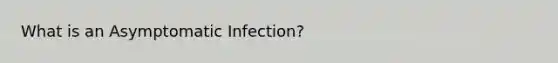 What is an Asymptomatic Infection?