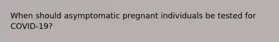 When should asymptomatic pregnant individuals be tested for COVID-19?