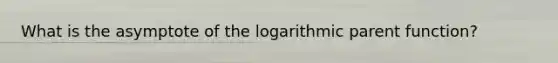 What is the asymptote of the logarithmic parent function?