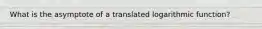 What is the asymptote of a translated logarithmic function?