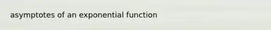 asymptotes of an <a href='https://www.questionai.com/knowledge/kOCQ53yuXa-exponential-function' class='anchor-knowledge'>exponential function</a>