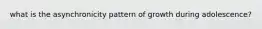 what is the asynchronicity pattern of growth during adolescence?