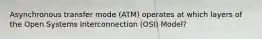 Asynchronous transfer mode (ATM) operates at which layers of the Open Systems Interconnection (OSI) Model?