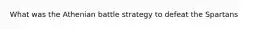 What was the Athenian battle strategy to defeat the Spartans