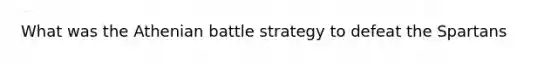 What was the Athenian battle strategy to defeat the Spartans