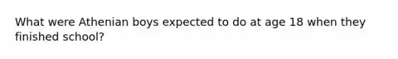 What were Athenian boys expected to do at age 18 when they finished school?