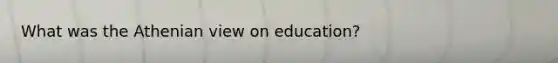 What was the Athenian view on education?