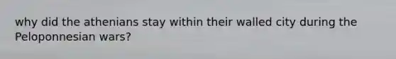 why did the athenians stay within their walled city during the Peloponnesian wars?