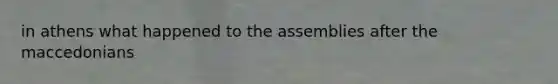 in athens what happened to the assemblies after the maccedonians