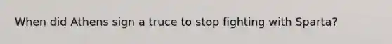 When did Athens sign a truce to stop fighting with Sparta?