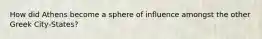 How did Athens become a sphere of influence amongst the other Greek City-States?