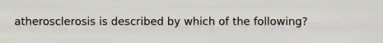 atherosclerosis is described by which of the following?