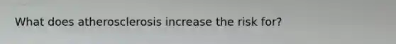 What does atherosclerosis increase the risk for?