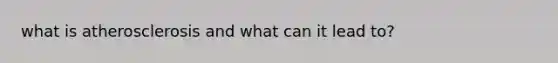 what is atherosclerosis and what can it lead to?