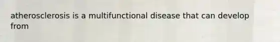 atherosclerosis is a multifunctional disease that can develop from