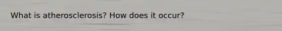 What is atherosclerosis? How does it occur?