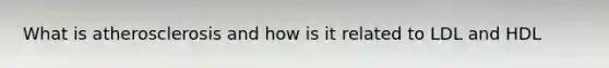 What is atherosclerosis and how is it related to LDL and HDL