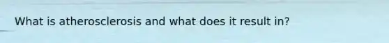 What is atherosclerosis and what does it result in?