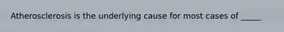Atherosclerosis is the underlying cause for most cases of _____