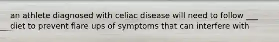 an athlete diagnosed with celiac disease will need to follow ___ diet to prevent flare ups of symptoms that can interfere with