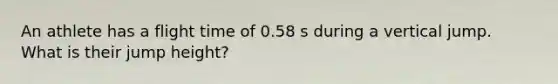 An athlete has a flight time of 0.58 s during a vertical jump. What is their jump height?