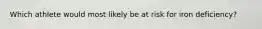Which athlete would most likely be at risk for iron deficiency?
