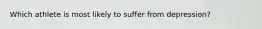 Which athlete is most likely to suffer from depression?