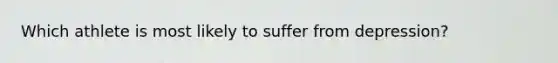 Which athlete is most likely to suffer from depression?