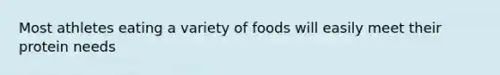 Most athletes eating a variety of foods will easily meet their protein needs