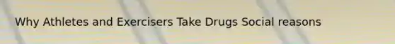 Why Athletes and Exercisers Take Drugs Social reasons