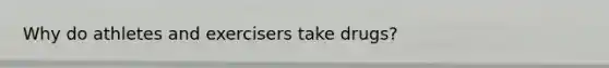 Why do athletes and exercisers take drugs?