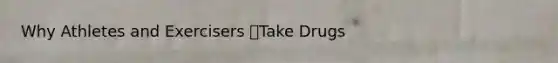 Why Athletes and Exercisers Take Drugs