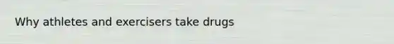 Why athletes and exercisers take drugs