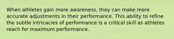 When athletes gain more awareness, they can make more accurate adjustments in their performance. This ability to refine the subtle intricacies of performance is a critical skill as athletes reach for maximum performance.