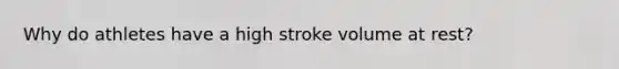 Why do athletes have a high stroke volume at rest?