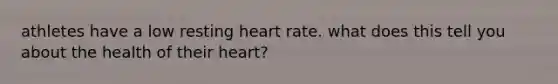 athletes have a low resting heart rate. what does this tell you about the health of their heart?