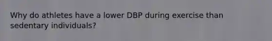 Why do athletes have a lower DBP during exercise than sedentary individuals?