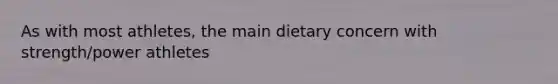 As with most athletes, the main dietary concern with strength/power athletes