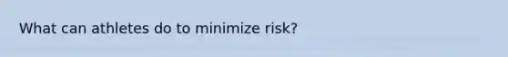 What can athletes do to minimize risk?