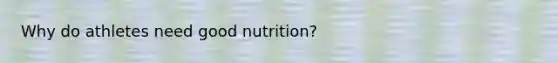 Why do athletes need good nutrition?