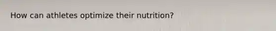 How can athletes optimize their nutrition?