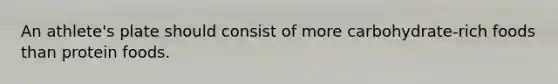 An athlete's plate should consist of more carbohydrate-rich foods than protein foods.